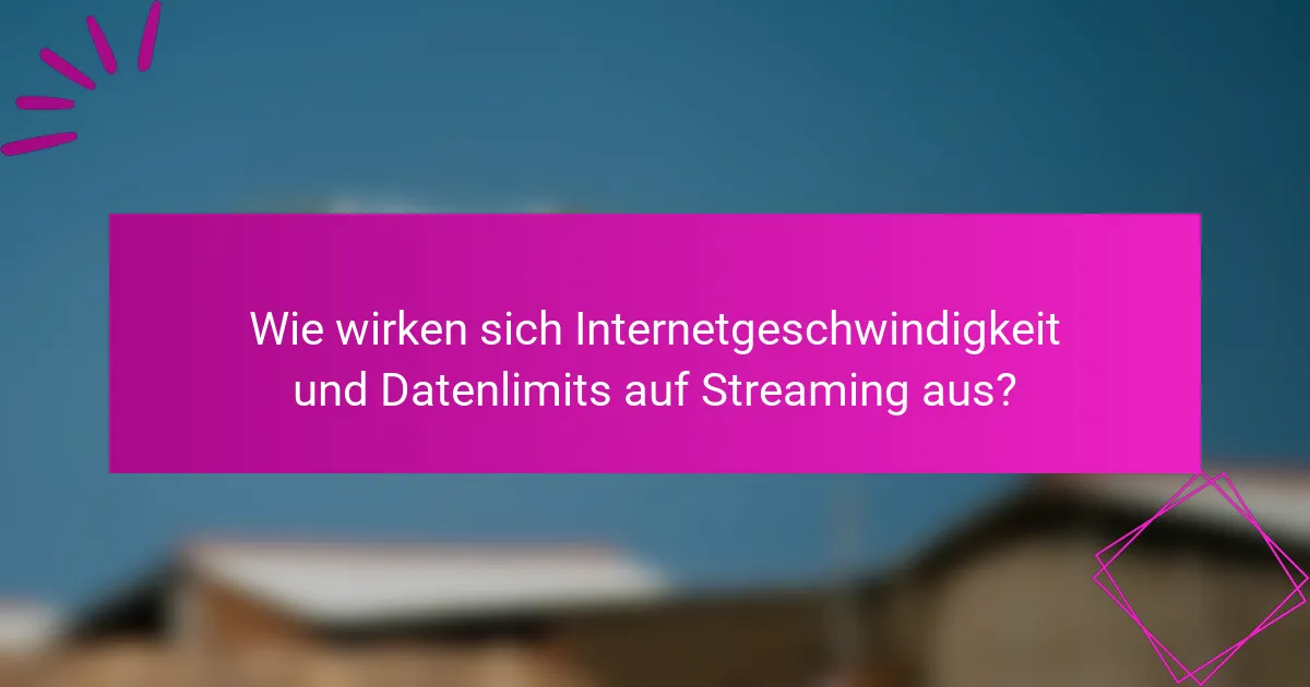 Wie wirken sich Internetgeschwindigkeit und Datenlimits auf Streaming aus?
