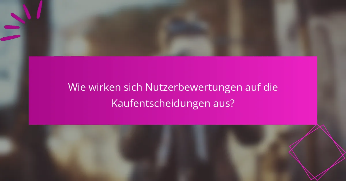 Wie wirken sich Nutzerbewertungen auf die Kaufentscheidungen aus?